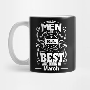 All Men Are Created Equal But The Best Are Born in March Mug